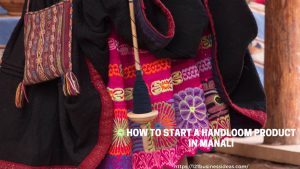 How To Start a Handloom Product business in Manali