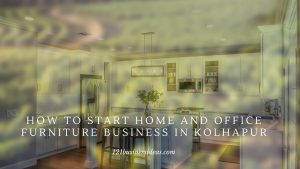How to Start Home and Office Furniture business in Kolhapur (1) 