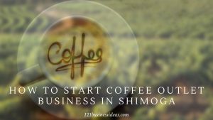 How To Start Coffee Outlet business in Shimoga (1) (1)