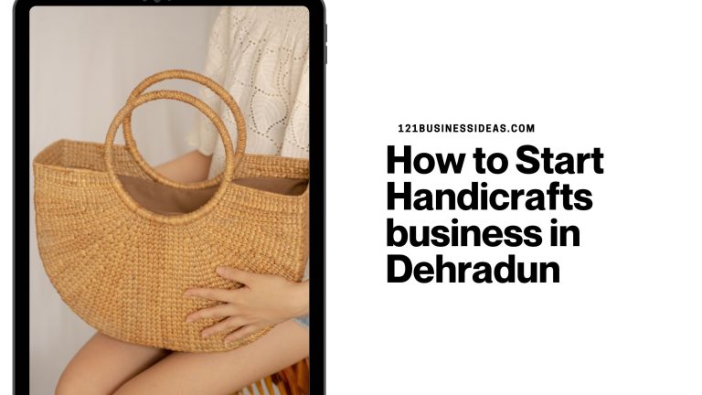 How to Start Handicrafts business in Dehradun