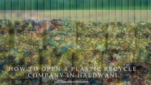 How To Open A Plastic Recycle Company In Haldwani (2) (1)