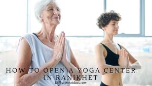 How To Open a Yoga Center in Ranikhet (3) (1)