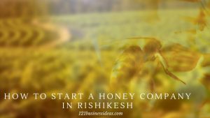 How To Start A Honey Company In Rishikesh (2) (1)