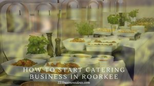 How To Start Catering Business In Roorkee (2) (1)