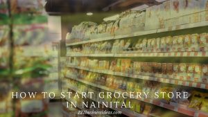 How To Start Grocery Store in Nainital (3) (1)