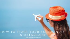 How To Start Tourism Business in Uttarkashi (2) (1)