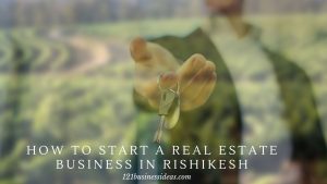 How To Start a Real Estate Business In Rishikesh (2)