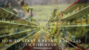 How To Start a Retail Business In Rishikesh (2) (1)