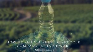 How to Open a Plastic Recycle Company in Haridwar 