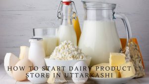 How to Start Dairy Product Store in Uttarkashi (2) (1)
