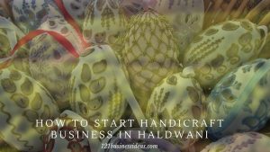 How to Start Handicraft Business in Haldwani (2) (1)