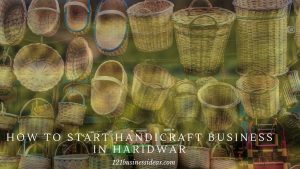How to Start Handicraft Business in Haridwar