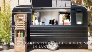 How To Start A Food Truck Business In Lucknow (2) (1)
