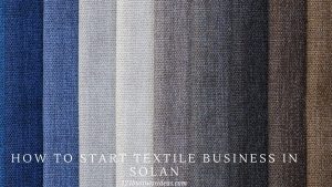 How To Start Textile business in Solan (2) (1)