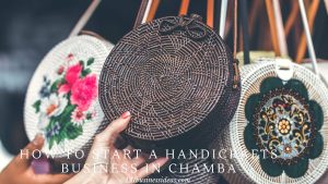 How to Start a Handicrafts business in Chamba
