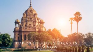Top 20 Business ideas in Lucknow (1)