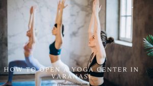 How To Open a Yoga Center in Varanasi (1)