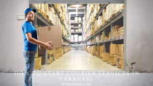 How To Start Courier Services in Varanasi (2)